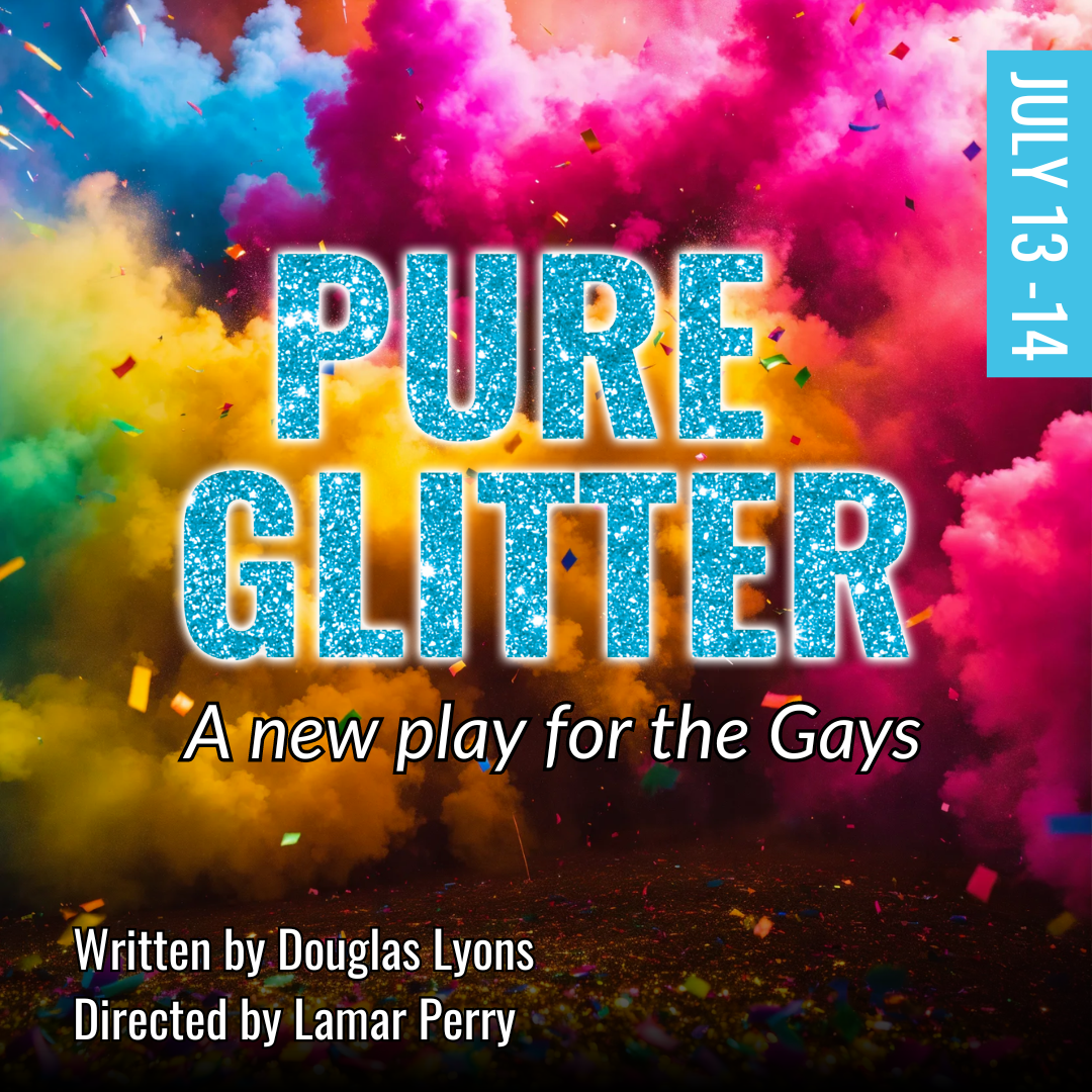 photo features an explosion of rainbow colors and smoke, glitter falling to the floor. Text reads Pure glitter a new play for the gays july 13 -14 written by douglas lyons, directed by lamar perry