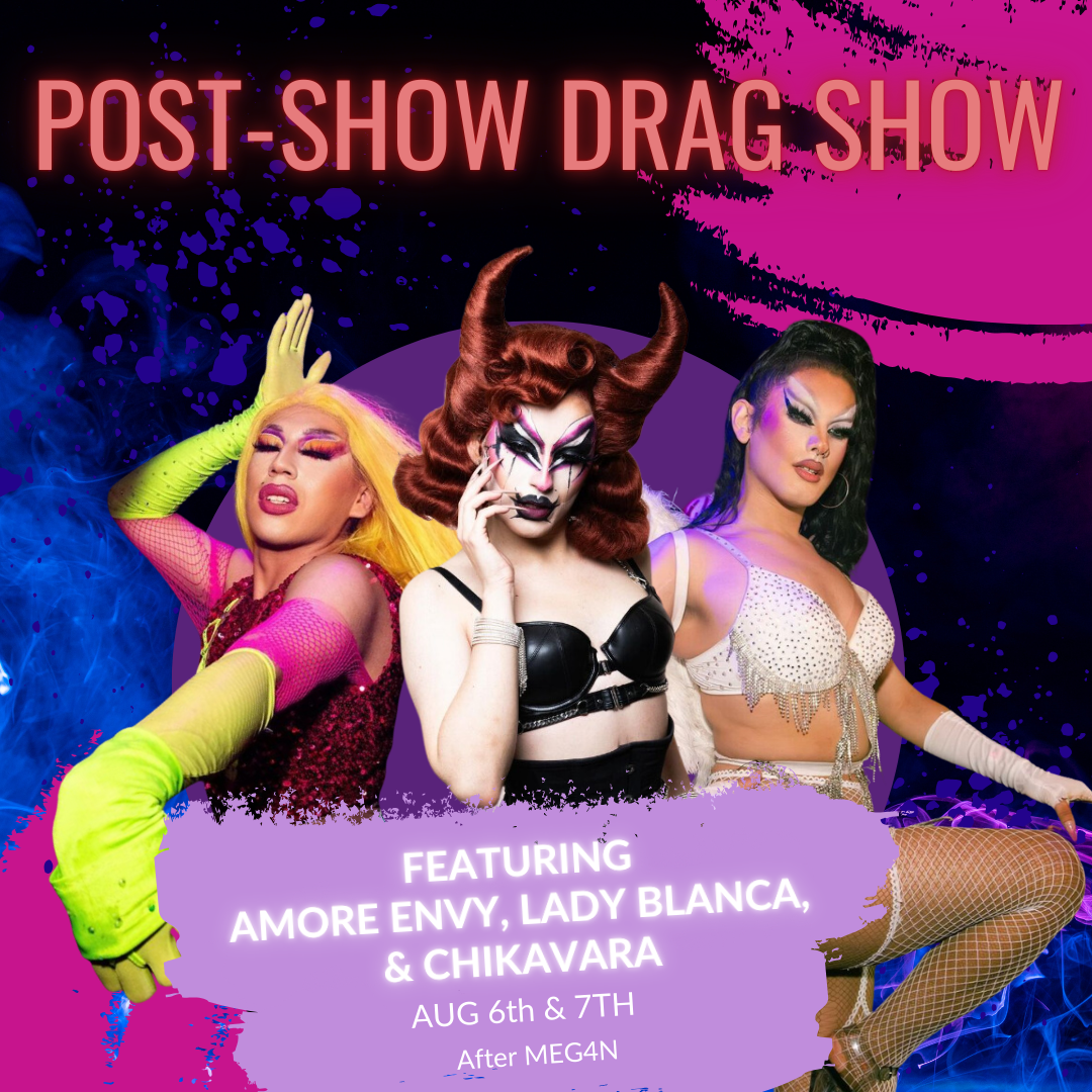 A colorful background is featured with drag queens Amore Envy, Lady Blanca, and Chikavara dressed up in colorful, beautiful outfits and makeup over the top. Text reads "pre-show drag show featuring amore envy, lady blanca, and chikavara august 6th and 7th after MEG4N